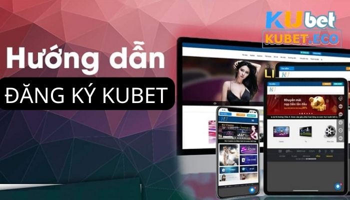 Đăng ký Kubet - Cách trở thành hội viên nhà cái số 1 châu Á