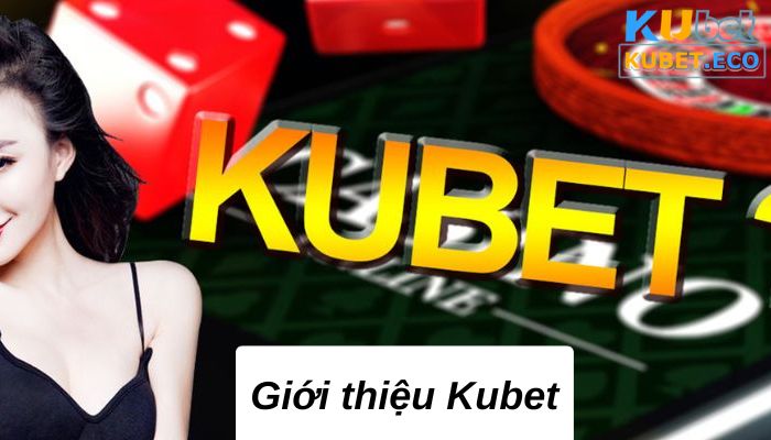 Giới thiệu Kubet với đánh giá khách quan chuẩn nhất 2023