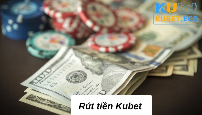 Rút tiền Kubet với thao tác chính xác nhanh chóng nhất 2023