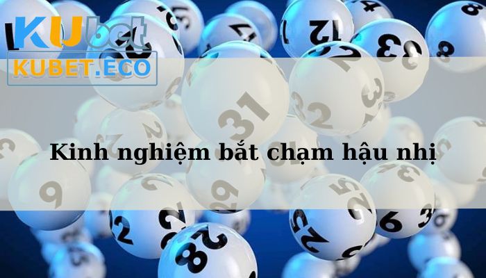 kinh-nghiem-trong-cach-bat-cham-hau-nhi Cách bắt chạm hậu nhị trong Lotto dễ chiến thắng 2024